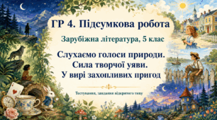 Підсумкова робота ГР-4 . Теми: Слухаємо голоси природи. Сила творчої уяви. У вирі захопливих пригод (тестування, завдання відкритого типу).