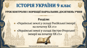 Історія України 9 клас. Урок контролю і корекції навчальних досягнень учнів з тем: «Українські землі у складі Російської імперії на початку ХХ ст.» та «Українські землі у складі Австро-Угорської імперії на початку ХХ ст.»