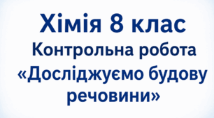 Контрольна робота з теми "Досліджуємо будову речовини". Хімія, 8 клас. НУШ.
