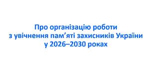 Наказ «Про організацію роботи з увічнення пам’яті захисників України у 2026–2030 роках»