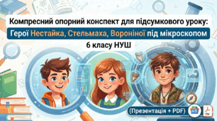 Опорний конспект для підсумкового уроку: Герої Нестайка, Стельмаха, Вороніної під мікроскопом 6 класу НУШ(Презентація + PDF)