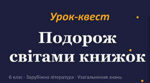 Узагальнення і систематизація вивченого із зарубіжної літератури 6 клас. Урок-квест «Подорож світами книжок».