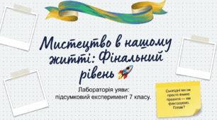 Урок-узагальнення. Мистецтво в нашому житті.
