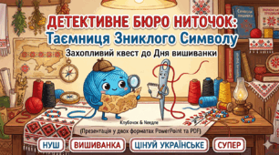 Детективне бюро ниточок: Таємниця Зниклого Символу». Захопливий квест до Дня вишиванки(Презентація у двох форматах PowerPoint та PDF)