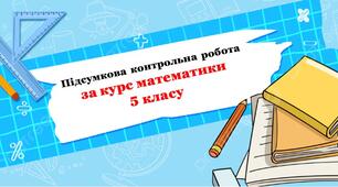Підсумкова контрольна робота за курс математики 5 класу (3 ГР)