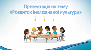 Презентація на тему «Розвиток інклюзивної культури»