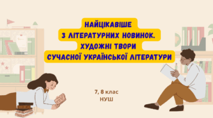 НАЙЦІКАВІШЕ  З ЛІТЕРАТУРНИХ НОВИНОК.  Художні твори  сучасної української літератури. 7, 8 клас