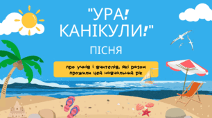 Пісня "Ура! Канікули!" (про учнів і вчителів, які разом прожили цей навчальний рік)