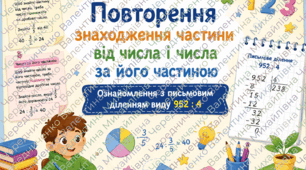 Конспект уроку + ПРЕЗЕНТАЦІЯ "Повторення знаходження частини від числа і числа за його частиною. Ознайомлення з письмовим діленням виду 952 : 4." + МАТЕРІАЛИ ДЛЯ ДРУКУ