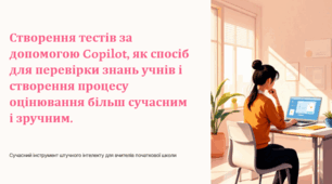 Створення тестів за допомогою Copilot, як спосіб для перевірки знань учнів і створення процесу оцінювання більш сучасним і зручним.