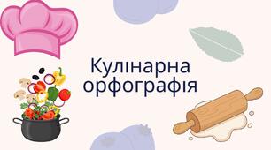Урок-гра з української мови "Кулінарна орфографія" (Повторення та узагальнення вивченого з теми "Орфографія").