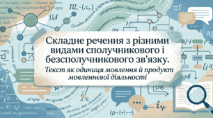 Складне речення з різними видами сполучникового і безсполучникового зв’язку.  Текст як одиниця мовлення і продукт мовленнєвої діяльності
