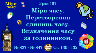 Урок. МІРИ ЧАСУ. Міри часу. Перетворення одиниць часу. Визначення часу за годинником. № 837 - № 847, ст. 130 - 132. (Ч. ІІ).