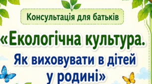 Консультація для батьків «Екологічна культура. Як виховувати в дітей у родині»