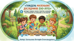 «Тиждень маленьких дослідників (Еко-літо)»: досліди з водою, піском, повітрям, камінням; спостереження за комахами та рослинами.