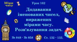 Урок.  МІРИ ЧАСУ. Додавання іменованих чисел, виражених мірами часу. Розв'язування задач. № 848 - №858, ст. 132 - 133. (Ч. ІІ).