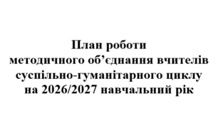 План роботи (тека з матеріалами) методичного об'єднання вчителів суспільно-гуманітарного циклу на 2026/2027 навчальний рік