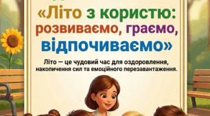 Консультація для батьків: «Літо з користю: розвиваємо, граємо, відпочиваємо»
