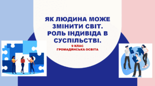 Громадянська освіта  9 клас   "Як людина може змінити світ. Роль індивіда в суспільстві".