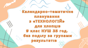 Календарно-тематичне планування  з «ТЕХНОЛОГІЙ»  для хлопців 9 клас НУШ 35 год.  без поділу за групами результатів