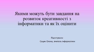 Презентація "Якими можуть бути завдання на розвиток креативності з інформатики та як їх оцінити"