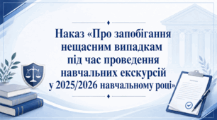 Наказ «Про запобігання нещасним випадкам під час проведення навчальних екскурсій у 2025/2026 навчальному році»