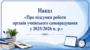 Наказ «Про підсумки роботи органів учнівського самоврядування у 2025/2026 н. р.»