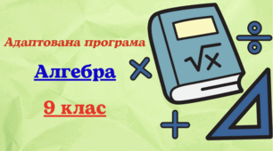 Адаптована навчальна програма з АЛГЕБРИ для 9 класу, розроблена на основі Модельної навчальної програми «Алгебра. 7-9 класи» для закладів загальної середньої освіти (автор Мерзляк А.)