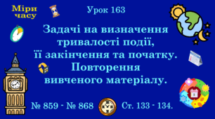 Урок. МІРИ ЧАСУ. Задачі на визначення тривалості події, її закінчення та початку. Повторення вивченого матеріалу. № 859 - № 868, ст. 133 - 134. (Ч. ІІ).
