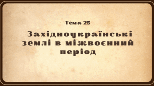 Презентація для підготовки до НМТ/ЗНО з теми 25 "Західноукраїнські землі у міжвоєнний період"