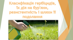 Презентація на тему "Класифікація гербіцидів, їх дія на бур'яни, резистентність і шляхи її подолання"