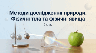 Методи дослідження природи. Фізичні тіла та фізичні явища. Фізика 7 клас НУШ