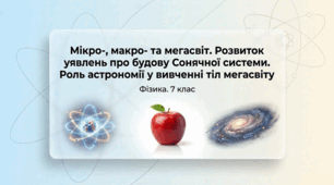 Мікро-, макро- та мегасвіт. Розвиток уявлень про будову Сонячної системи. Роль астрономії у вивченні тіл мегасвіту. Фізика 7 клас НУШ