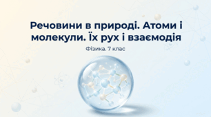 Речовини в природі. Атоми і молекули. Їх рух і взаємодія. Фізика 7 клас НУШ