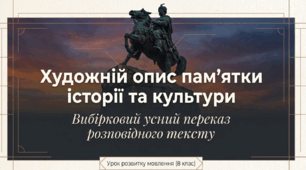 8 клас. ГР!.РМ. Вибірковий усний переказ розповідного тексту з елементами опису пам’ятки історії та культури в художньому стилі