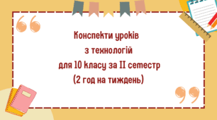 Конспекти уроків з технологій для 10 класу за ІІ семестр ( 2 год на тиждень )