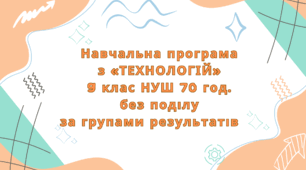 НАВЧАЛЬНА ПРОГРАМА З «ТЕХНОЛОГІЇ» 9 КЛАС  2 ГОД ДЛЯ КЛАСІВ БЕЗ ПОДІЛУ ЗА МОДЕЛЬНОЮ ПРОГРАМОЮ ХОДЗИЦЬКА І.Ю.