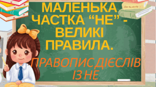 Маленька частка «НЕ» - великі правила. Правопис дієслів із НЕ.