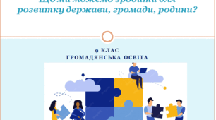 9 клас Громадянська освіта Практичний урок "Що ми можемо зробити для  розвитку держави, громади, родини?"