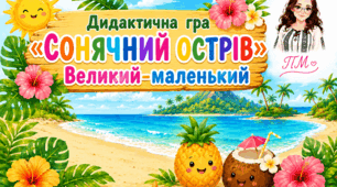 Дидактична гра «Сонячний острів. Великий – маленький»