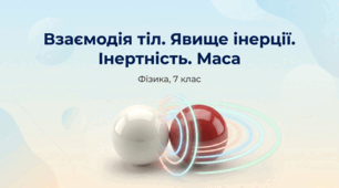 Взаємодія тіл. Явище інерції.  Прояви інерції в побуті та  техніці. Інертність. Маса як міра  інертності. Вимірювання маси. Фізика 7 клас НУШ