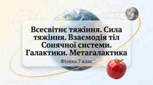 Всесвітнє тяжіння. Сила тяжіння. Взаємодія тіл Сонячної системи. Галактики. Метагалактика. Фізика 7 клас НУШ