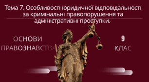 Тема 7. Особливості юридичної відповідальності за кримінальні правопорушення та адміністративні проступки.