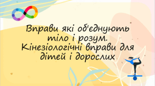 ВПРАВИ ЯКІ ОБ'ЄДНУЮТЬ ТІЛО І РОЗУМ.  КІНЕЗІОЛОГІЧНІ ВПРАВИ ДЛЯ ДІТЕЙ І ДОРОСЛИХ