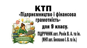 КТП  з курсу «ПІДПРИЄМНИЦТВО І ФІНАНСОВА ГРАМОТНІСТЬ» (9 клас, 17 годин; 0,5 год на тиждень) відповідно підр. авт. Ролік В.А. та ін. (МНП Беспалко))