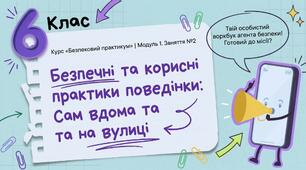 Презентація з безпекового практикуму 6 кл. Модуль 1. Заняття 2. "Безпечні та корисні практики поведінки, якщо дитина сама вдома, на вулиці".