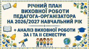 Річний план виховної роботи педагога-організатора на 2026/2027 навчальний рік+ Аналіз виховної роботи за І та ІІ семестри