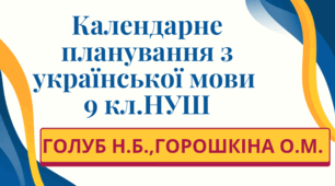 КАЛЕНДАРНЕ ПЛАНУВАННЯ із ГР. Українська мова 9 кл. НУШ. ГОЛУБ Н.Б., ГОРОШКІНА О.М. (105 год /3 год на тиждень)