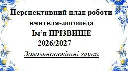 Перспективний план роботи вчителя-логопеда 2026/2027 н.р. для груп загального розвитку