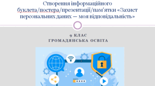 9 клас Громадянська освіта 9 клас Практичний урок Створення інформаційного буклета/постера/презентації/пам’ятки «Захист персональних даних — моя відповідальність»